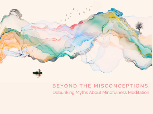 Beyond the Misconceptions: Debunking Myths About Mindfulness Meditation
