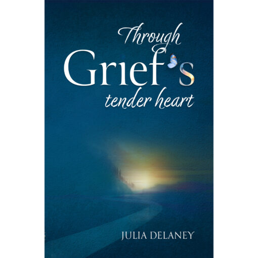 Through Grief's Tender Heart by Julia Delaney